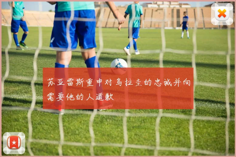 苏亚雷斯重申对乌拉圭的忠诚并向需要他的人道歉