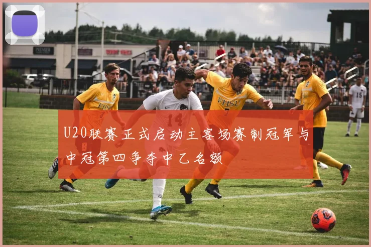 U20联赛正式启动主客场赛制冠军与中冠第四争夺中乙名额