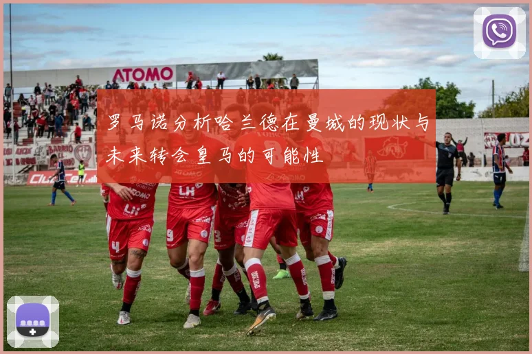 罗马诺分析哈兰德在曼城的现状与未来转会皇马的可能性